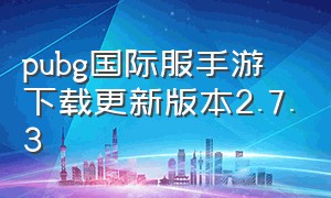 pubg国际服手游下载更新版本2.7.3