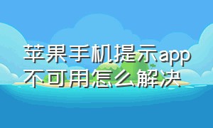 苹果手机提示app不可用怎么解决