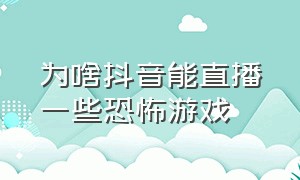 为啥抖音能直播一些恐怖游戏