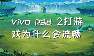 vivo pad 2打游戏为什么会流畅