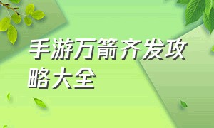 手游万箭齐发攻略大全