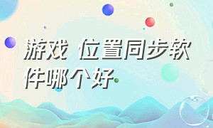 游戏 位置同步软件哪个好