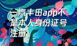 一汽丰田app不是本人身份证号注册