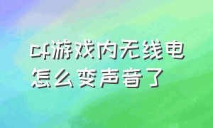 cf游戏内无线电怎么变声音了