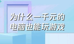 为什么一千元的电脑也能玩游戏