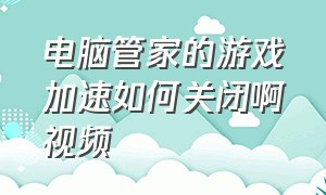 电脑管家的游戏加速如何关闭啊视频