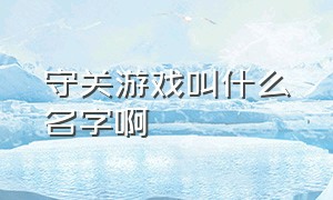 守关游戏叫什么名字啊