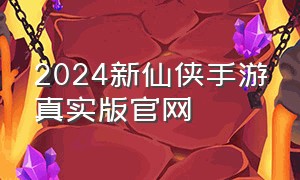 2024新仙侠手游真实版官网