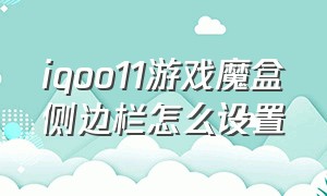 iqoo11游戏魔盒侧边栏怎么设置