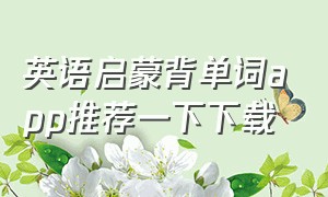 英语启蒙背单词app推荐一下下载