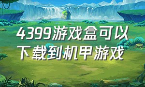 4399游戏盒可以下载到机甲游戏