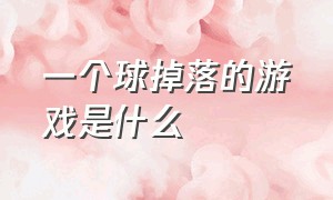 一个球掉落的游戏是什么