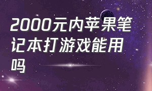 2000元内苹果笔记本打游戏能用吗