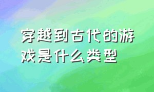 穿越到古代的游戏是什么类型