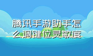 腾讯手游助手怎么调键位灵敏度