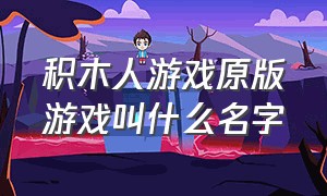 积木人游戏原版游戏叫什么名字