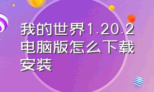 我的世界1.20.2电脑版怎么下载安装