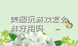 美图玩游戏怎么样好用吗