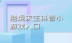 绝境求生抖音小游戏入口