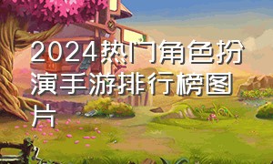 2024热门角色扮演手游排行榜图片