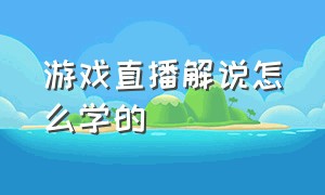 游戏直播解说怎么学的