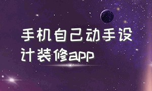 手机自己动手设计装修app