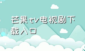芒果tv电视剧下载入口