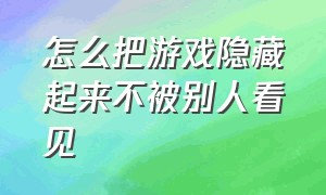 怎么把游戏隐藏起来不被别人看见