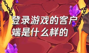 登录游戏的客户端是什么样的