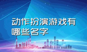 动作扮演游戏有哪些名字