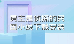 男主是侦探的民国小说下载安装