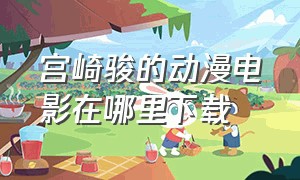 宫崎骏的动漫电影在哪里下载