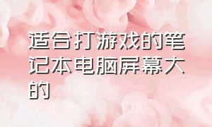 适合打游戏的笔记本电脑屏幕大的