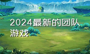 2024最新的团队游戏