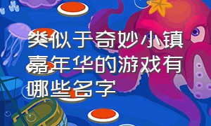 类似于奇妙小镇嘉年华的游戏有哪些名字