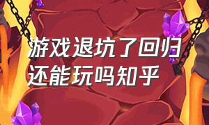 游戏退坑了回归还能玩吗知乎