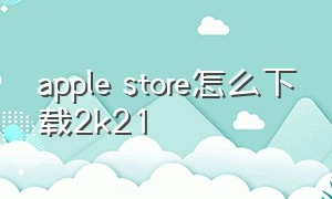 apple store怎么下载2k21