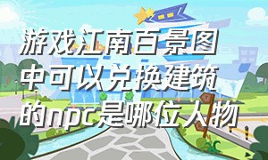 游戏江南百景图中可以兑换建筑的npc是哪位人物
