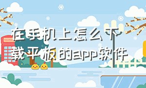 在手机上怎么下载平板的app软件