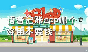 语音记账app哪个好用不要钱