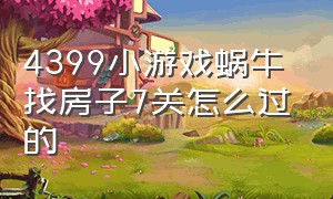 4399小游戏蜗牛找房子7关怎么过的