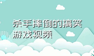 杀手摔倒的搞笑游戏视频