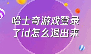 哈士奇游戏登录了id怎么退出来