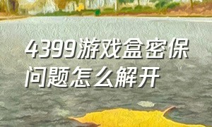 4399游戏盒密保问题怎么解开