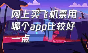 网上买飞机票用哪个app比较好一点