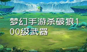 梦幻手游杀破狼100级武器