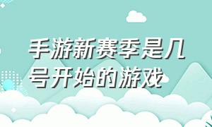 手游新赛季是几号开始的游戏