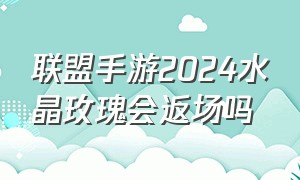 联盟手游2024水晶玫瑰会返场吗