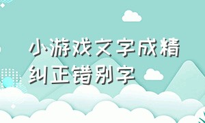 小游戏文字成精纠正错别字