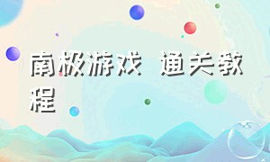 南极游戏 通关教程